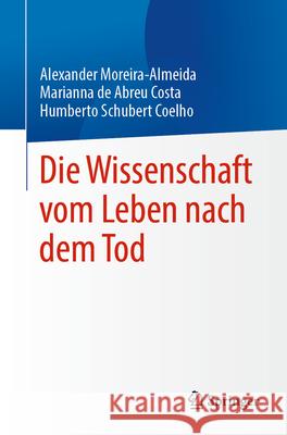 Die Wissenschaft Vom Leben Nach Dem Tod Alexander Moreira-Almeida Marianna de Abreu Costa Humberto Schubert Coelho 9783031545443 Springer - książka