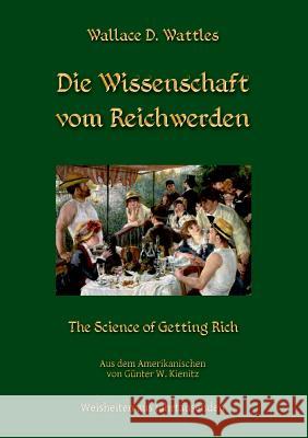 Die Wissenschaft vom Reichwerden: The Science of Getting Rich Wallace D Wattles, Günter W Kienitz 9783746064147 Books on Demand - książka