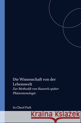 Die Wissenschaft von der Lebenswelt: Zur Methodik von Husserls später Phänomenologie In-Cheol Park 9789042014572 Brill (JL) - książka
