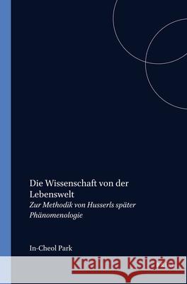 Die Wissenschaft von der Lebenswelt: Zur Methodik von Husserls später Phänomenologie In-Cheol Park 9789042014572 Brill (JL) - książka