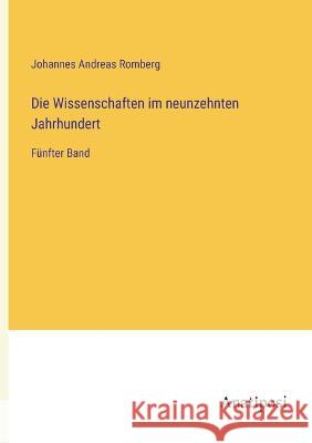 Die Wissenschaften im neunzehnten Jahrhundert: Funfter Band Johannes Andreas Romberg   9783382007249 Anatiposi Verlag - książka