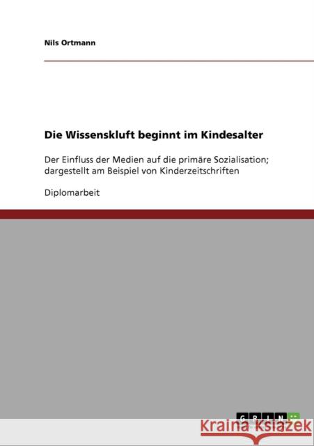 Die Wissenskluft beginnt im Kindesalter: Der Einfluss der Medien auf die primäre Sozialisation; dargestellt am Beispiel von Kinderzeitschriften Ortmann, Nils 9783638905893 Grin Verlag - książka