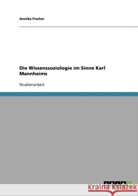 Die Wissenssoziologie im Sinne Karl Mannheims Annika Fischer 9783638661706 Grin Verlag - książka