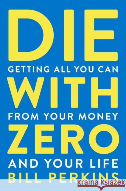 Die With Zero: Getting All You Can from Your Money and Your Life Bill Perkins 9780358567097 HarperCollins Publishers Inc - książka