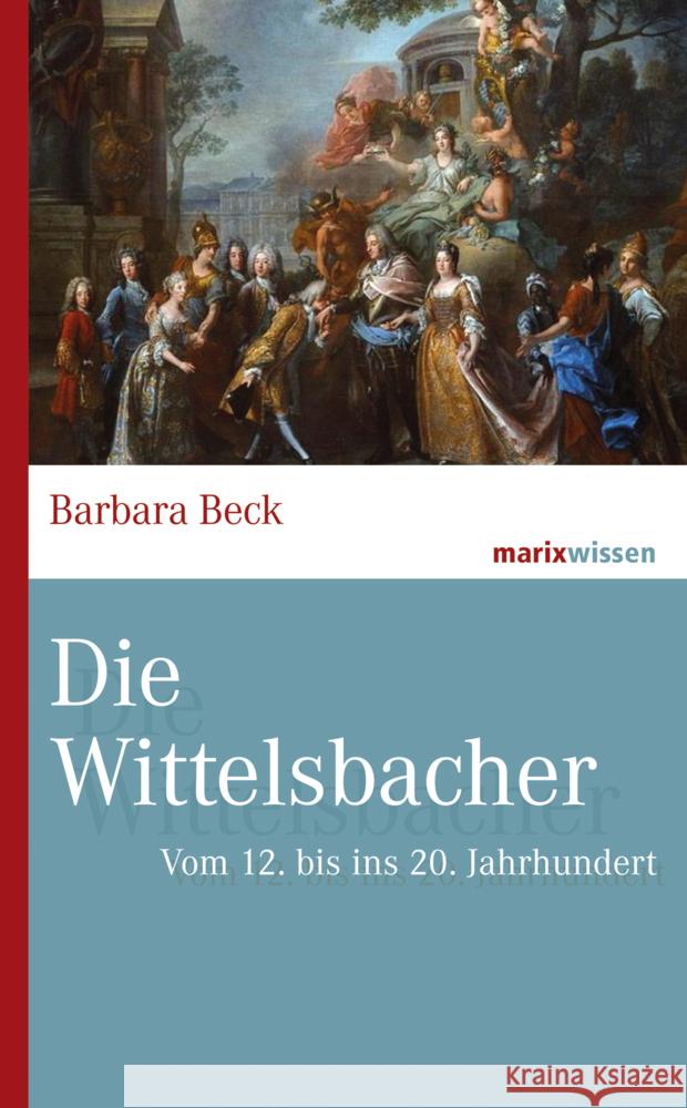 Die Wittelsbacher : Vom 12. bis ins 20. Jahrhundert Beck, Barbara 9783737411370 marixverlag - książka