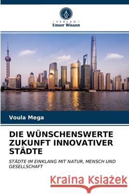 Die Wünschenswerte Zukunft Innovativer Städte Mega, Voula 9786202843911 Verlag Unser Wissen - książka