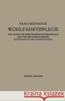 Die Wohlfahrtspflege Auf Grund Der Fürsorgepflichtverordnung Und Der Reichsgrundsätze: Systematische Einführung Muthesius, Hans 9783662273746 Springer - książka