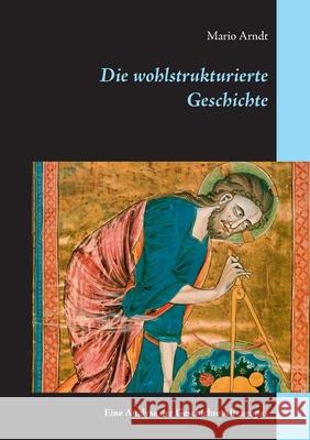 Die wohlstrukturierte Geschichte: Eine Analyse der Geschichte Alteuropas Arndt, Mario 9783738645583 Books on Demand - książka