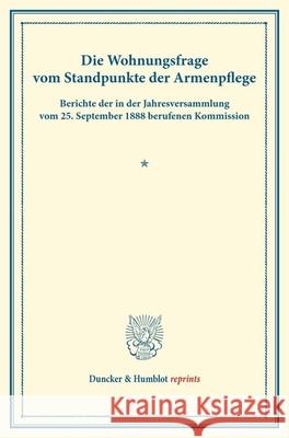Die Wohnungsfrage Vom Standpunkte Der Armenpflege: Berichte Der in Der Jahresversammlung Vom 25. September 1888 Berufenen Kommission. Mit Planen Und A Duncker &. Humblot 9783428175550 Duncker & Humblot - książka