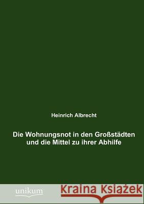 Die Wohnungsnot in den Großstädten und die Mittel zu ihrer Abhilfe Heinrich Albrecht 9783845724478 Europaischer Hochschulverlag Gmbh & Co. Kg - książka