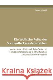 Die Wolfsche Reihe der Sonnenfleckenrelativzahlen : Verbesserte Likelihood Ratio Tests zur Homogenitätsprüfung in strukturellen Zustandsraummmodellen Friedli, Thomas K. 9783838106274 Südwestdeutscher Verlag für Hochschulschrifte - książka