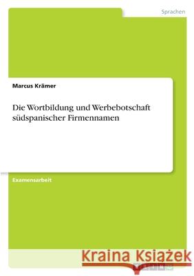 Die Wortbildung und Werbebotschaft südspanischer Firmennamen Krämer, Marcus 9783346537959 Grin Verlag - książka