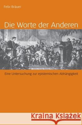Die Worte Der Anderen: Eine Untersuchung Zur Epistemischen Abhängigkeit Bräuer, Felix 9783957432438 Brill Mentis - książka