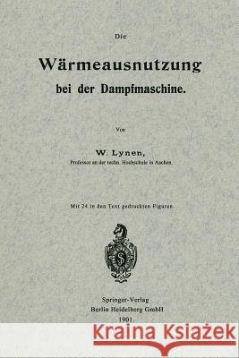 Die Wärmeausnutzung Bei Der Dampfmaschine Lynen, Wilhelm 9783662393154 Springer - książka