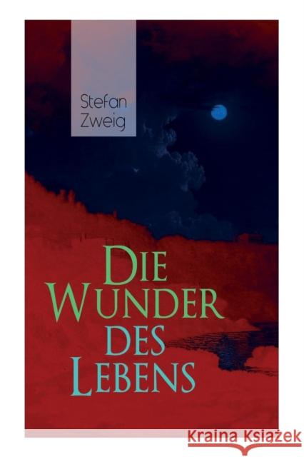 Die Wunder des Lebens: Bereits in dieser fr�hen Arbeit sind viele Themen von Stefan Zweig vorhanden: eine unwahrscheinliche Begegnung, der Sinn des Lebens, der Religion und seine gro�e Vorliebe f�r Ge Stefan Zweig 9788026855149 e-artnow - książka