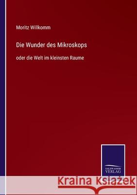 Die Wunder des Mikroskops: oder die Welt im kleinsten Raume Moritz Willkomm 9783752549706 Salzwasser-Verlag - książka