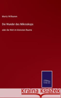 Die Wunder des Mikroskops: oder die Welt im kleinsten Raume Moritz Willkomm 9783752549713 Salzwasser-Verlag - książka