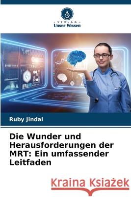 Die Wunder und Herausforderungen der MRT: Ein umfassender Leitfaden Ruby Jindal 9786207784363 Verlag Unser Wissen - książka
