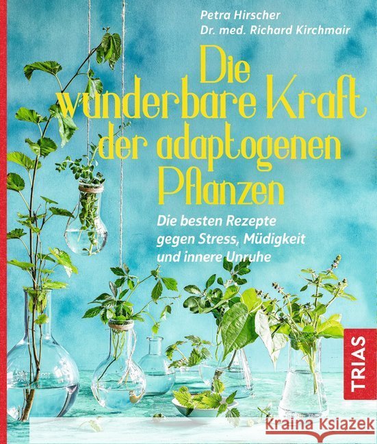 Die wunderbare Kraft der adaptogenen Pflanzen : Die besten Rezepte gegen Stress, Müdigkeit und innere Unruhe Hirscher, Petra; Kirchmair, Richard 9783432110004 Trias - książka