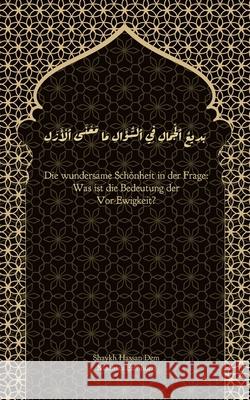 Die wundersame Sch?nheit in der Frage: Was ist die Bedeutung der Vor-Ewigkeit? Hassan Dem Mathias Eichhorn 9783911613309 Mathias Eichhorn - książka