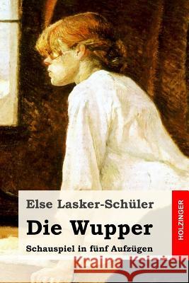 Die Wupper: Schauspiel in fünf Aufzügen Lasker-Schuler, Else 9781539563303 Createspace Independent Publishing Platform - książka