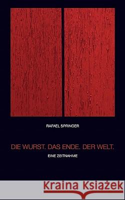 Die Wurst. Das Ende. Der Welt.: Eine Zeitnahme Rafael Springer 9782959973703 Books on Demand - książka