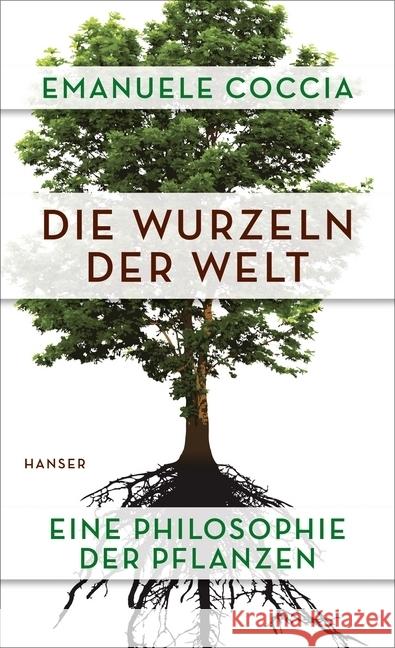 Die Wurzeln der Welt : Eine Philosophie der Pflanzen Coccia, Emanuele 9783446258341 Hanser - książka