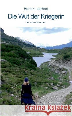 Die Wut der Kriegerin: Kriminalroman Henrik Iserhart 9783741285295 Books on Demand - książka