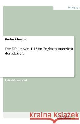Die Zahlen von 1-12 im Englischunterricht der Klasse 5 Florian Schwarze 9783640634590 Grin Verlag - książka