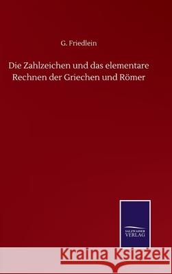 Die Zahlzeichen und das elementare Rechnen der Griechen und Römer Friedlein, G. 9783846056639 Salzwasser-Verlag Gmbh - książka