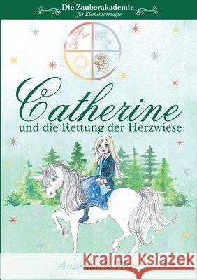 Die Zauberakademie für Elementarmagie: Catherine und die Rettung der Herzwiese Annemarie Peter 9783754395530 Books on Demand - książka