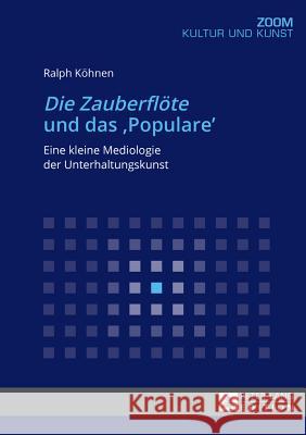 «Die Zauberfloete» Und Das «Populare»: Eine Kleine Mediologie Der Unterhaltungskunst Köhnen, Ralph 9783631676066 Peter Lang Gmbh, Internationaler Verlag Der W - książka