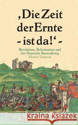 Die Zeit der Ernte ist da!: Revolution, Reformation und der Deutsche Bauernkrieg Martin Empson 9783819247712 Bod - Books on Demand - książka