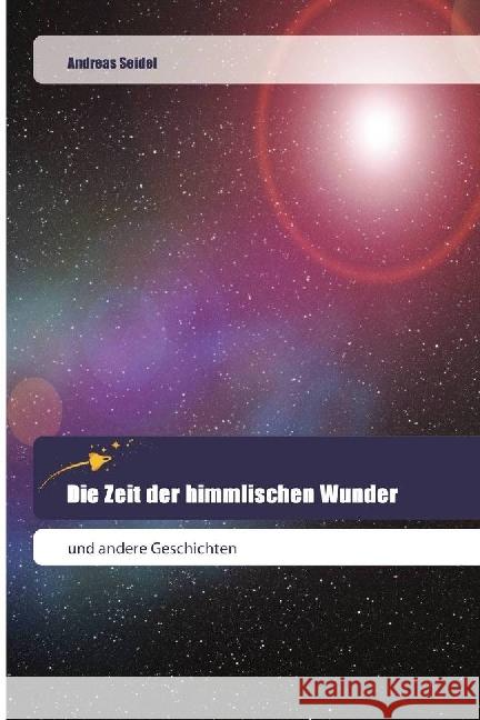 Die Zeit der himmlischen Wunder : und andere Geschichten Seidel, Andreas 9783639800449 Goldene Rakete - książka
