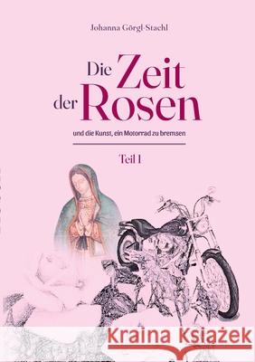 Die Zeit der Rosen - Teil 1: und die Kunst, ein Motorrad zu bremsen Johanna Görgl-Stachl 9783753437149 Books on Demand - książka