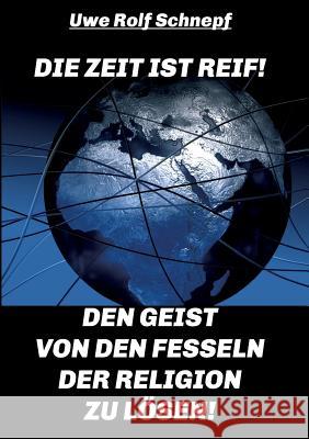 Die Zeit ist reif! - Den Geist von den Fesseln der Religion zu lösen! Uwe Rolf Schnepf 9783734511516 Tredition Gmbh - książka