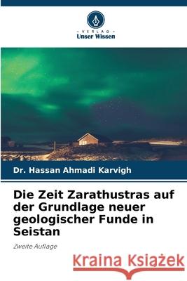Die Zeit Zarathustras auf der Grundlage neuer geologischer Funde in Seistan Ahmadi Karvigh, Dr. Hassan 9786202339261 Verlag Unser Wissen - książka