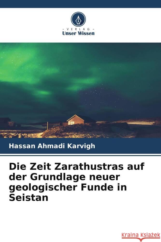 Die Zeit Zarathustras auf der Grundlage neuer geologischer Funde in Seistan Ahmadi Karvigh, Hassan 9786205037829 Verlag Unser Wissen - książka