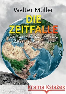 Die Zeitfalle: Was wir tun müssen, um unsere Zukunft nicht zu verlieren Walter Müller 9783743179066 Books on Demand - książka