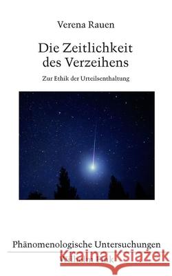 Die Zeitlichkeit des Verzeihens : Zur Ethik der Urteilsenthaltung Rauen, Verena 9783770557523 Fink (Wilhelm) - książka