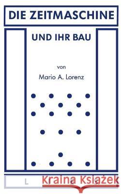 Die Zeitmaschine und ihr Bau Mario A. Lorenz 9783743164840 Books on Demand - książka
