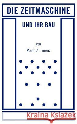 Die Zeitmaschine und ihr Bau Mario A Lorenz 9783839128930 Books on Demand - książka