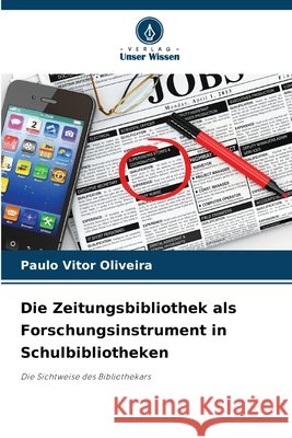 Die Zeitungsbibliothek als Forschungsinstrument in Schulbibliotheken Oliveira, Paulo Vitor 9786209522529 Verlag Unser Wissen - książka
