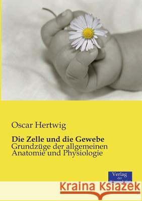 Die Zelle und die Gewebe: Grundzüge der allgemeinen Anatomie und Physiologie Oscar Hertwig 9783957005663 Vero Verlag - książka