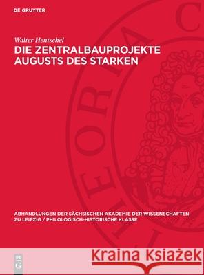 Die Zentralbauprojekte Augusts des Starken: Ein Beitrag zur Rolle des Bauherrn im deutschen Barock Walter Hentschel 9783112742686 De Gruyter (JL) - książka