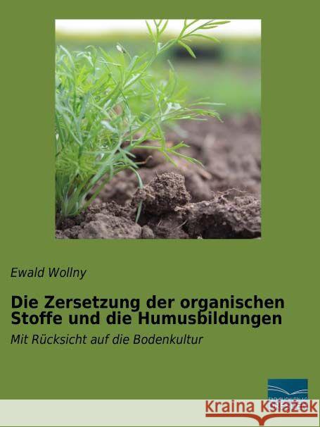 Die Zersetzung der organischen Stoffe und die Humusbildungen : Mit Rücksicht auf die Bodenkultur Wollny, Ewald 9783956928116 Fachbuchverlag-Dresden - książka