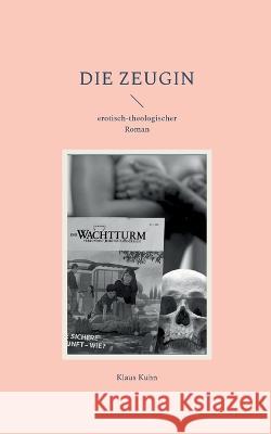 Die Zeugin: erotisch-theologischer Roman Klaus Kuhn 9783756256709 Bod - Books on Demand - książka