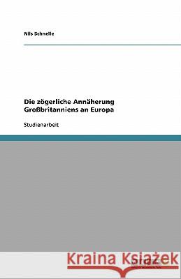 Die zögerliche Annäherung Großbritanniens an Europa Nils Schnelle 9783638777377 Grin Verlag - książka