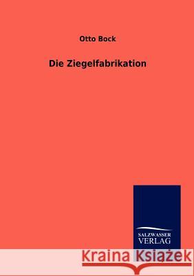 Die Ziegelfabrikation Bock, Otto 9783864447655 Salzwasser-Verlag - książka