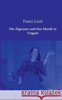 Die Zigeuner und ihre Musik in Ungarn Liszt, Franz 9783956980176 Europäischer Musikverlag im Vero Verlag - książka